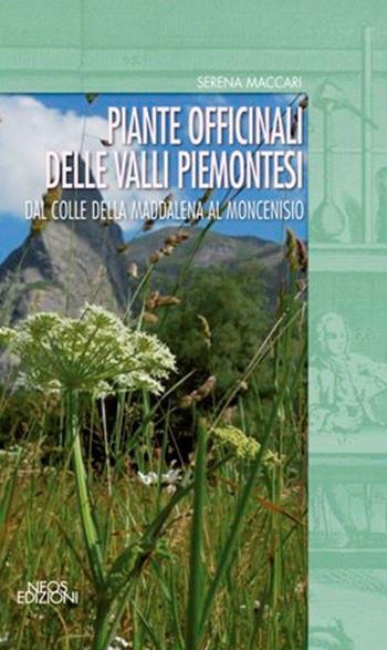 Piante officinali delle valli piemontesi. Dal colle della Maddalena al Moncenisio - Serena Maccari - Libro Neos Edizioni 2016 | Libraccio.it