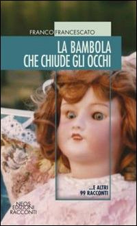 La bambola che chiude gli occhi... e altri 99 racconti - Franco Francescato - Libro Neos Edizioni 2014 | Libraccio.it