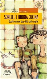 Sorelle e buona cucina. Quattro donne due città tante ricette - Graziella Costanzo - Libro Neos Edizioni 2014 | Libraccio.it