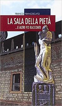 La sala della pietà... E altri 92 racconti - Franco Francescato - Libro Neos Edizioni 2014 | Libraccio.it