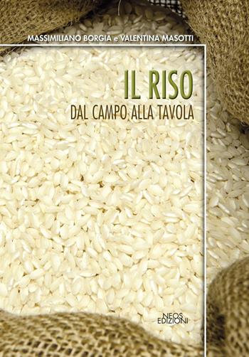 Il riso. Dal campo alla tavola - Massimiliano Borgia, Valentina Masotti - Libro Neos Edizioni 2015 | Libraccio.it