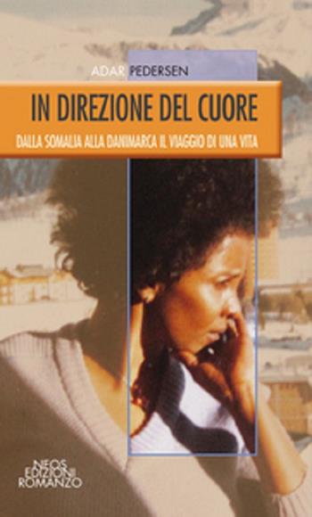 In direzione del cuore. Dalla Somalia alla Danimarca il viaggio di una vita - Adar Pedersen - Libro Neos Edizioni 2016 | Libraccio.it