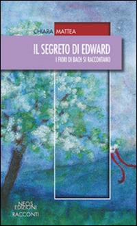 Il segreto di Edward. I fiori di Bach si raccontano - Chiara Mattea - Libro Neos Edizioni 2016 | Libraccio.it