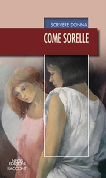 Come sorelle  - Libro Neos Edizioni 2017, Scrivere donna | Libraccio.it