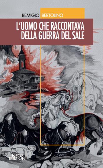 L'uomo che raccontava della guerra del sale - Remigio Bertolino - Libro Neos Edizioni 2017 | Libraccio.it
