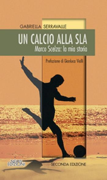 Un calcio alla SLA. Marco Scelza: la mia storia - Gabriella Serravalle - Libro Neos Edizioni 2017 | Libraccio.it