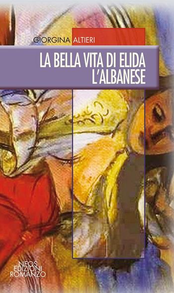 La bella vita di Elida l'albanese - Giorgina Altieri - Libro Neos Edizioni 2017 | Libraccio.it