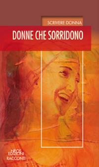 Donne che sorridono  - Libro Neos Edizioni 2018, Scrivere donna | Libraccio.it