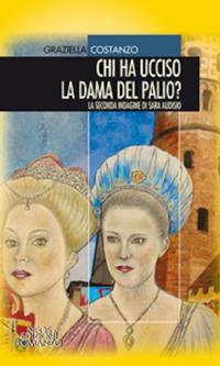 Chi ha ucciso la dama del palio? La seconda indagine di Sara Audisio - Graziella Costanzo - Libro Neos Edizioni 2018 | Libraccio.it