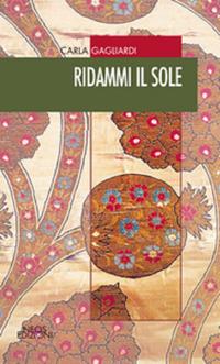 Ridammi il sole - Carla Gagliardi - Libro Neos Edizioni 2018 | Libraccio.it
