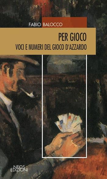 Per gioco. Voci e numeri del gioco d'azzardo - Fabio Balocco - Libro Neos Edizioni 2019 | Libraccio.it