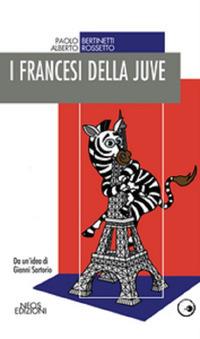 I francesi della juve - Paolo Bertinetti, Alberto Rossetto - Libro Neos Edizioni 2019 | Libraccio.it