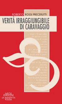 Verità irraggiungibile di Caravaggio - Roberto Rossi Precerutti - Libro Neos Edizioni 2020 | Libraccio.it