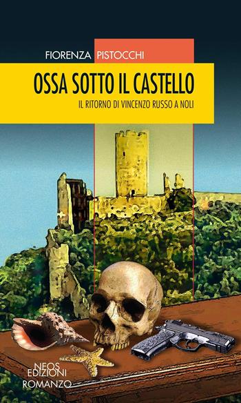 Ossa sotto il castello. Il ritorno di Vincenzo Russo a Noli - Fiorenza Pistocchi - Libro Neos Edizioni 2020 | Libraccio.it