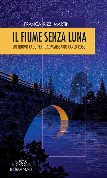 Il fiume senza luna. Un nuovo caso per il commissario Carlo Rossi - Franca Rizzi Martini - Libro Neos Edizioni 2020 | Libraccio.it