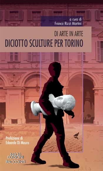 Diciotto sculture per Torino. Di arte in arte  - Libro Neos Edizioni 2021 | Libraccio.it