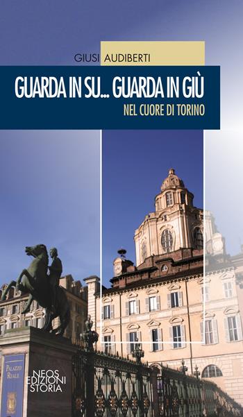 Guarda in su... Guarda in giù. Nel cuore di Torino - Giusi Audiberti - Libro Neos Edizioni 2021 | Libraccio.it