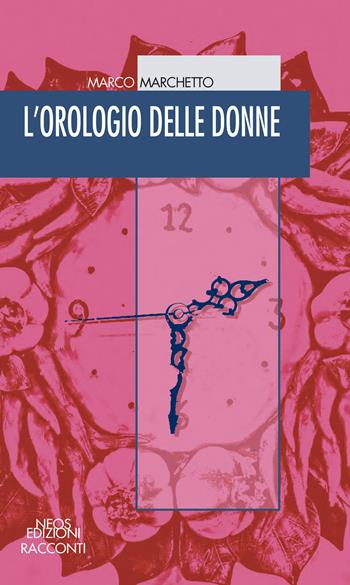 L'orologio delle donne - Marco Marchetto - Libro Neos Edizioni 2021 | Libraccio.it