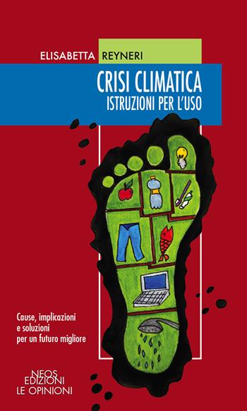 Crisi climatica. Istruzioni per l'uso. Cause, implicazioni e soluzioni per un futuro migliore - Elisabetta Reyneri - Libro Neos Edizioni 2021 | Libraccio.it