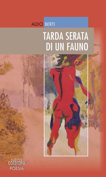 Tarda serata di un fauno - Aldo Berti - Libro Neos Edizioni 2022 | Libraccio.it