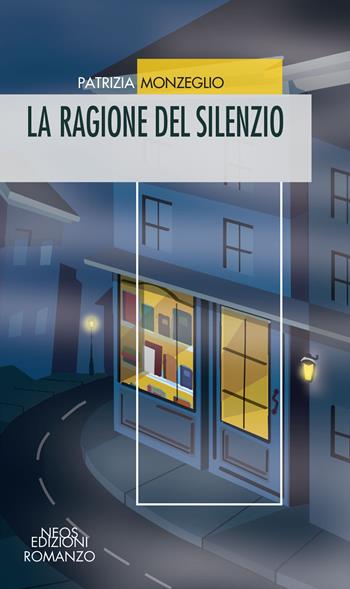 La ragione del silenzio - Patrizia Monzeglio - Libro Neos Edizioni 2022 | Libraccio.it