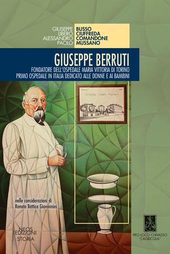 Giuseppe Berruti. Fondatore dell'Ospedale Maria Vittoria di Torino - Giuseppe Busso, Libero Ciuffreda, Alessandro Comandone - Libro Neos Edizioni 2022 | Libraccio.it