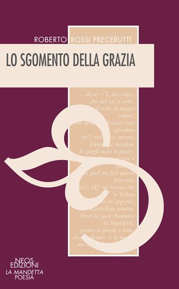 Lo sgomento della grazia - Roberto Rossi Precerutti - Libro Neos Edizioni 2022, La mandetta poesia | Libraccio.it