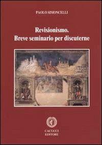 Revisionismo. Breve seminario per discuterne - Paolo Simoncelli - Libro Cacucci 2011 | Libraccio.it