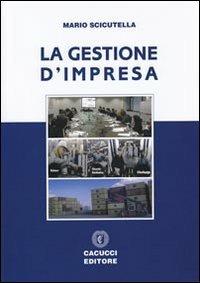 La gestione d'impresa - Mario Scicutella - Libro Cacucci 2011 | Libraccio.it