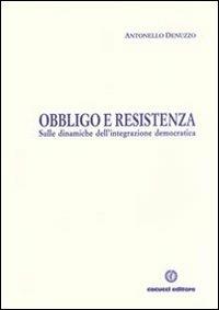 Obbligo e resistenza. Sulle dinamiche dell'integrazione democratica - Antonello Denuzzo - Libro Cacucci 2011 | Libraccio.it