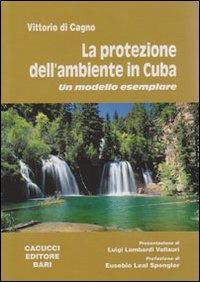 La protezione dell'ambiente in Cuba. Un modello esemplare - Vittorio Di Cagno - Libro Cacucci 2011 | Libraccio.it