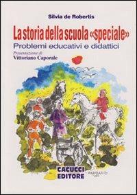 La storia della scuola «speciale». Problemi educativi e didattici - Silvia De Robertis - Libro Cacucci 2011 | Libraccio.it