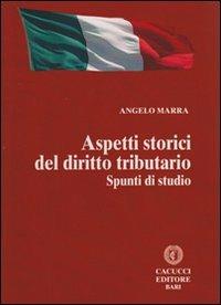 Aspetti storici del diritto tributario. Spunti di studio - Angelo Marra - Libro Cacucci 2011 | Libraccio.it