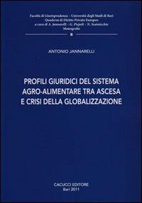 Profili giuridici del sistema agro-alimentare tra ascesa e crisi della globalizzazione - Antonio Iannarelli - Libro Cacucci 2011, Quaderni di diritto privato europeo | Libraccio.it