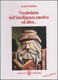 Vocabolario dell'intelligenza emotiva ed altro... - Angelo Battista - Libro Cacucci 2011 | Libraccio.it