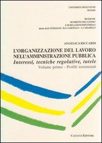 L' organizzazione del lavoro nell'amministrazione pubblica. Interessi, tecniche regolative, tutele. Vol. 1 - Angelica Riccardi - Libro Cacucci 2011, Ricerche diritto lavoro e relaz. industr. | Libraccio.it