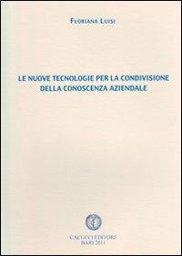 Le nuove tecnologie per la condivisione della conoscenza aziendale - Floriana Luisi - Libro Cacucci 2011 | Libraccio.it