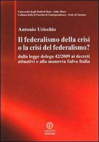 Il federalismo della crisi o la crisi del federalismo. Dalla legge delega 42/2009 ai decreti attuativi e alla manovra Salva Italia - Antonio Uricchio - Libro Cacucci 2012, Univ. Taranto-II Facoltà giurisprudenza | Libraccio.it