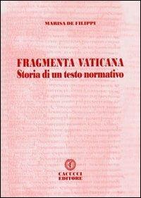 Fragmenta vaticana. Storia di un testo normativo - Marisa De Filippi - Libro Cacucci 2012 | Libraccio.it