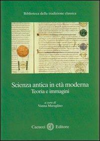 Scienza antica in età moderna. Teoria e immagini  - Libro Cacucci 2012, Biblioteca della tradizione classica | Libraccio.it