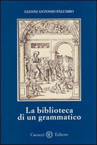 La biblioteca di un grammatico - Gianni A. Palumbo - Libro Cacucci 2012, Rinascimento e barocco | Libraccio.it