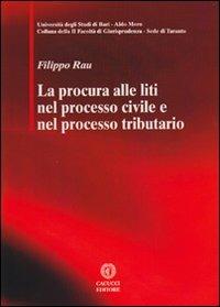 La procura alle liti nel processo civile e nel processo tributario - Filippo Rau - Libro Cacucci 2012, Facoltà di giurisprudenza sede di Taranto | Libraccio.it