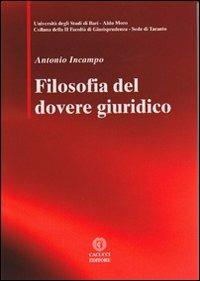Filosofia del dovere giuridico - Antonio Incampo - Libro Cacucci 2012, Facoltà di giurisprudenza sede di Taranto | Libraccio.it