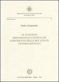 Le funzioni diplomatico-consolari. Strumento delle relazioni internazionali - Stelio Campanale - Libro Cacucci 2012, Univ. LUM Jean Monnet. Serie giuridica | Libraccio.it