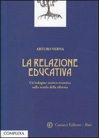 La relazione educativa. Un'indagine storico-teoretica sulla scuola della riforma - Arturo Verna - Libro Cacucci 2012, Complexa universitas | Libraccio.it