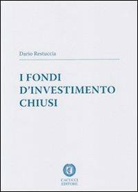 I fondi d'investimento chiusi - Dario Restuccia - Libro Cacucci 2012 | Libraccio.it