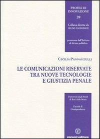 Le comunicazioni riservate tra nuove tecnologie e giustizia penale - Cecilia Pannacciulli - Libro Cacucci 2012, Profili di innovazione | Libraccio.it