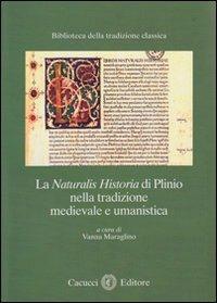 La Naturalis historia di Plinio nella tradizione medievale e umanistica  - Libro Cacucci 2012, Biblioteca della tradizione classica | Libraccio.it