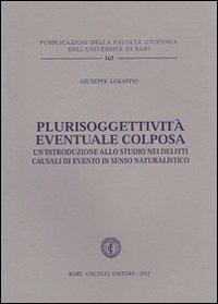 Plurisoggettività eventuale colposa. Un'introduzione allo studio nei delitti causali di evento in senso naturalistico - Giuseppe Losappio - Libro Cacucci 2012, Univ. Bari-Facoltà giuridica | Libraccio.it