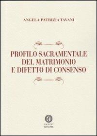 Profilo sacramentale del matrimonio e difetto di consenso - Angela P. Tavani - Libro Cacucci 2012 | Libraccio.it